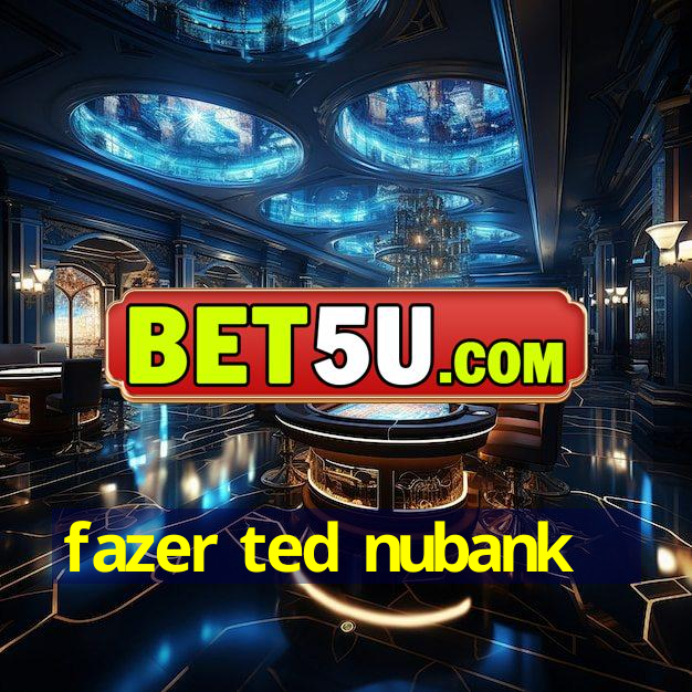 fazer ted nubank